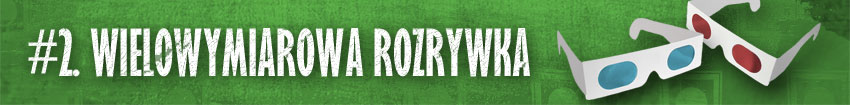 #2. Wielowymiarowa rozrywka