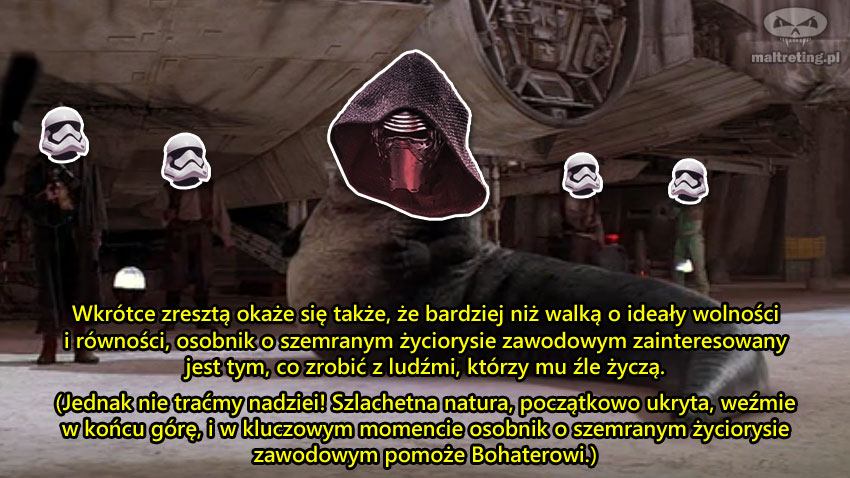 Wkrótce zresztą okaże się także, że bardziej niż walką o ideały wolności i równości, osobnik o szemranym życiorysie zawodowym zainteresowany jest tym, co zrobić z ludźmi, którzy mu źle życzą. (Jednak nie traćmy nadziei! Szlachetna natura, początkowo ukryta, weźmie w końcu górę, i w kluczowym momencie osobnik o szemranym życiorysie zawodowym pomoże Bohaterowi.)