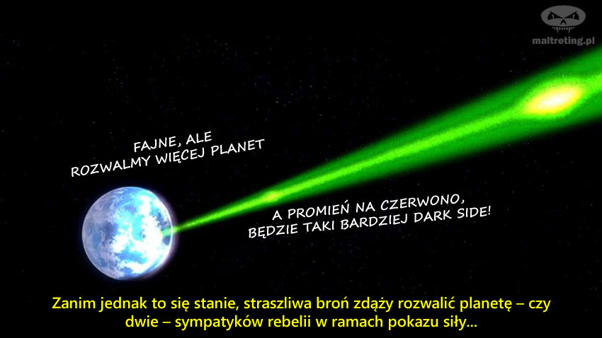 Zanim jednak to się stanie, straszliwa broń zdąży rozwalić planetę – czy dwie – sympatyków rebelii w ramach pokazu siły...